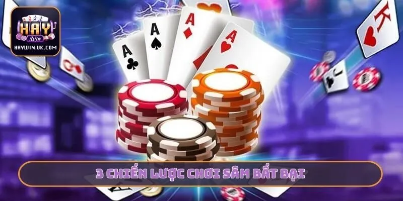 Sâm HAYWIN - Bí Quyết Chinh Phục Bàn Chơi Và Hốt Bạc Tỷ 3 3 chiến lược chơi Sâm bất bại