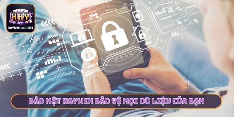 Xem Ngay 4 Cam Kết Bảo Mật HAYWIN Dành Cho Thành Viên Mới 1 Bảo mật HAYWIN bảo vệ mọi dữ liệu của bạn