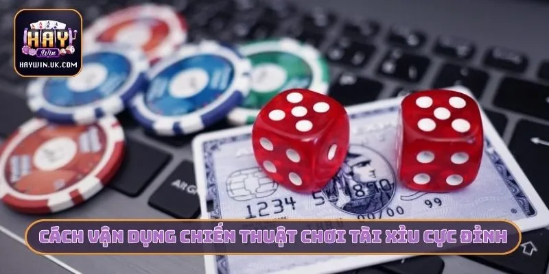Tổng Hợp 4 Chiến Thuật Chơi Tài Xỉu Giúp HAYWIN Bùng Nổ 4 Cách vận dụng chiến thuật chơi tài xỉu cực đỉnh