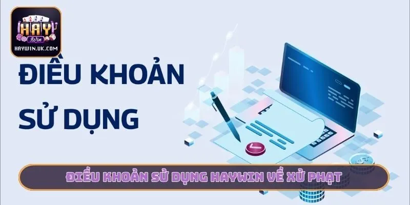 Điều Khoản Sử Dụng HAYWIN - Quy Định Nền Tảng Minh Bạch 2 Điều khoản sử dụng HAYWIN về xử phạt