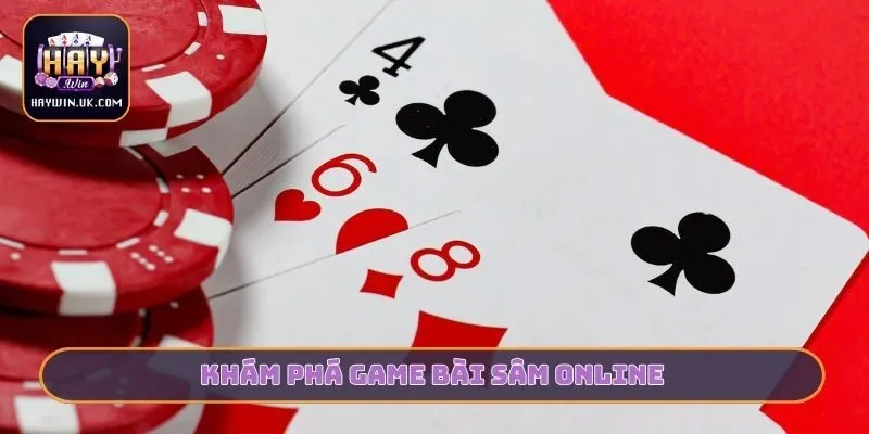 Sâm HAYWIN - Bí Quyết Chinh Phục Bàn Chơi Và Hốt Bạc Tỷ 2 Khám phá game bài Sâm online