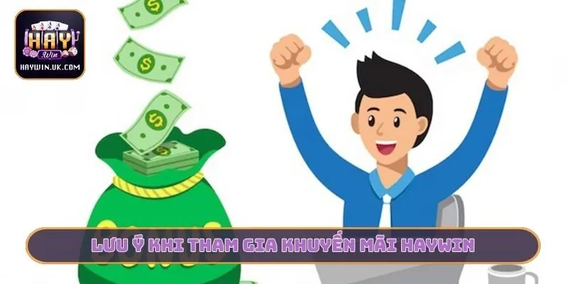Khuyến Mãi HAYWIN - Ngàn Cơ Hội Bứt Phá Tài Chính Cho Bạn 3 Lưu ý khi tham gia khuyến mãi HAYWIN