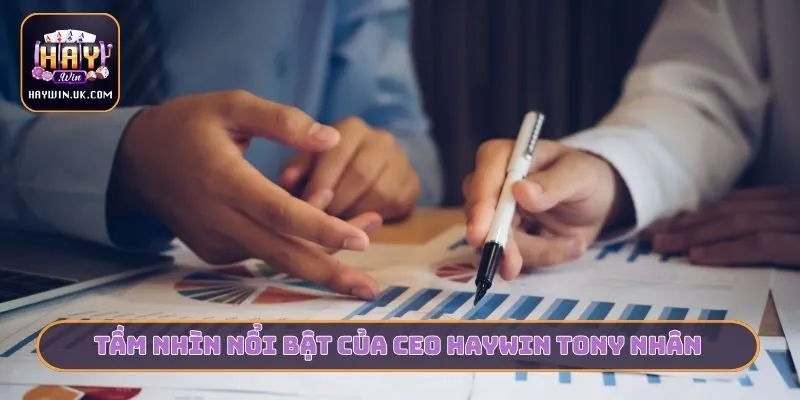 CEO HAYWIN Tony Nhân Và 3 Bí Quyết Xây Dựng Cổng Game 2 Tầm nhìn nổi bật của CEO HAYWIN Tony Nhân