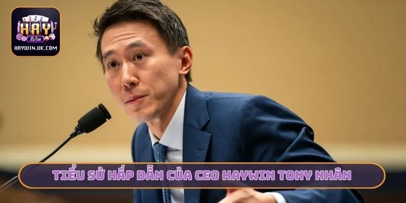 CEO HAYWIN Tony Nhân Và 3 Bí Quyết Xây Dựng Cổng Game 1 Tiểu sử hấp dẫn của CEO HAYWIN Tony Nhân